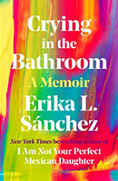 Crying in the Bathroom a Memoir by Erika L Sanchez