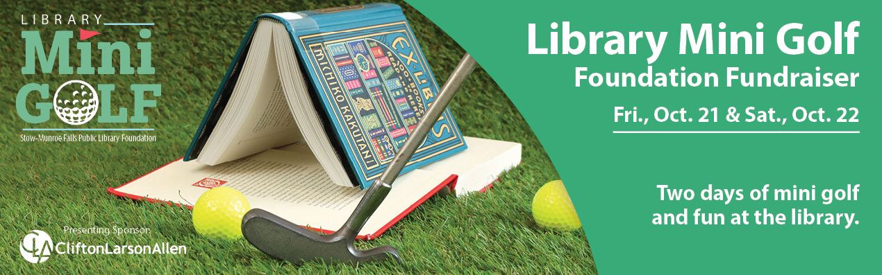 Library Mini Golf Foundation Fundraiser. Friday October 21 and Saturday October 22. Two days of mini golf and fun at the library. Presenting Sponsor: CliftonLarsonAllen