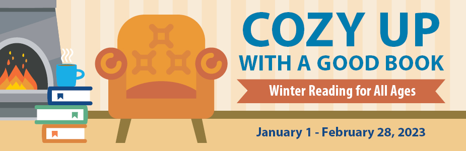 Cozy up with a Good Book, Winter Reading for All Ages, January 1 - February 28, 2023