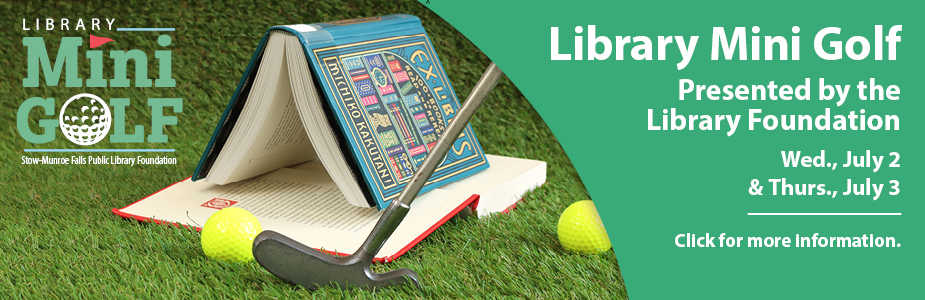 Library Mini Golf, Presented by the Library Foundation, July 2 and 3. Click for information.