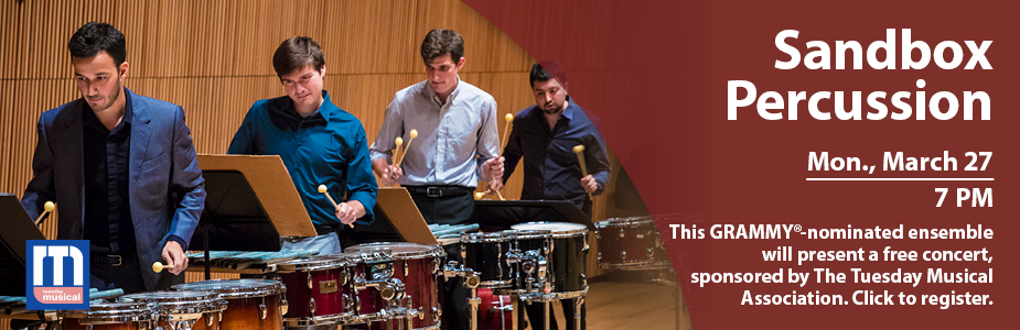 Sandbox Percussion Mon., March 27 at 7 PM. This GRAMMY®-nominated ensemble will present a free concert, sponsored by The Tuesday Musical Association. Click to register.