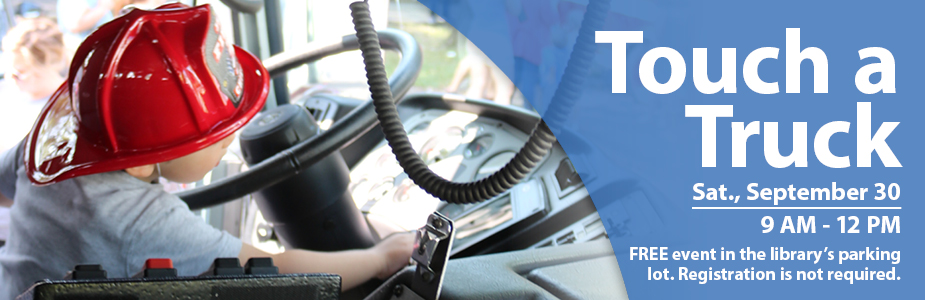 Touch a  Truck Sat., September 30 9 AM - 12 PM FREE event in the library’s parking  lot. Registration is not required.