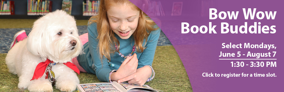 Bow Wow  Book Buddies Select Mondays,  June 5 - August 7 1:30 - 3:30 PM Click to register for a time slot.
