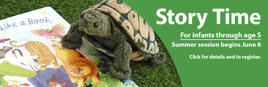 Story Time For infants through age 5 Summer session begins June 6  Click for details and to register. 
