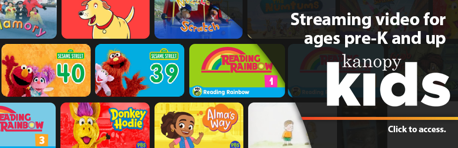 Streaming video for ages pre-K and up on Kanopy Kids. Click to access.