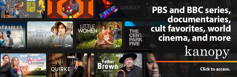 PBS and BBC series, documentaries, cult favorites, world cinema, and more on Kanopy. Click to access.